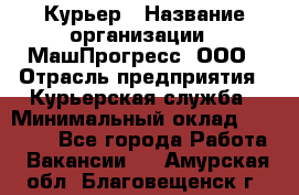 Курьер › Название организации ­ МашПрогресс, ООО › Отрасль предприятия ­ Курьерская служба › Минимальный оклад ­ 25 000 - Все города Работа » Вакансии   . Амурская обл.,Благовещенск г.